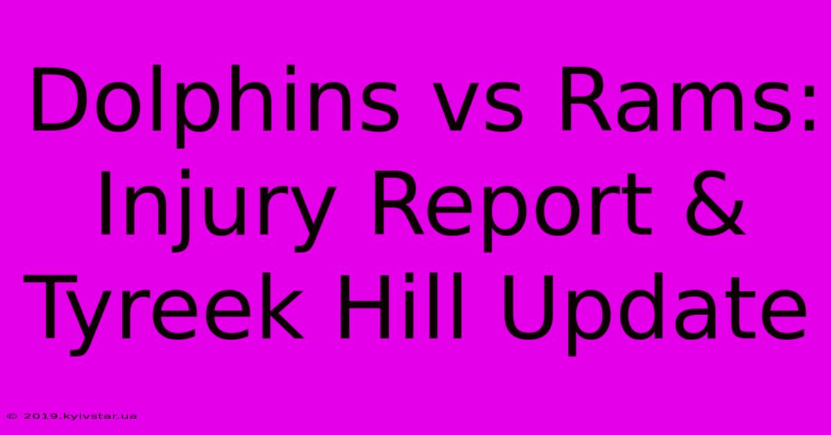 Dolphins Vs Rams: Injury Report & Tyreek Hill Update 