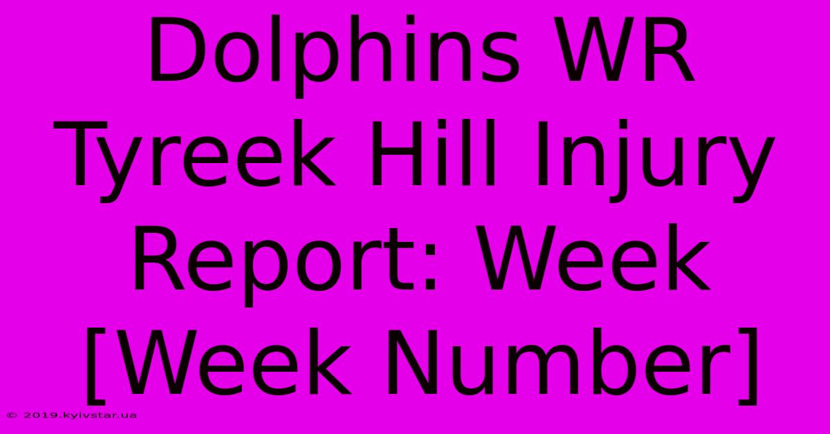 Dolphins WR Tyreek Hill Injury Report: Week [Week Number]