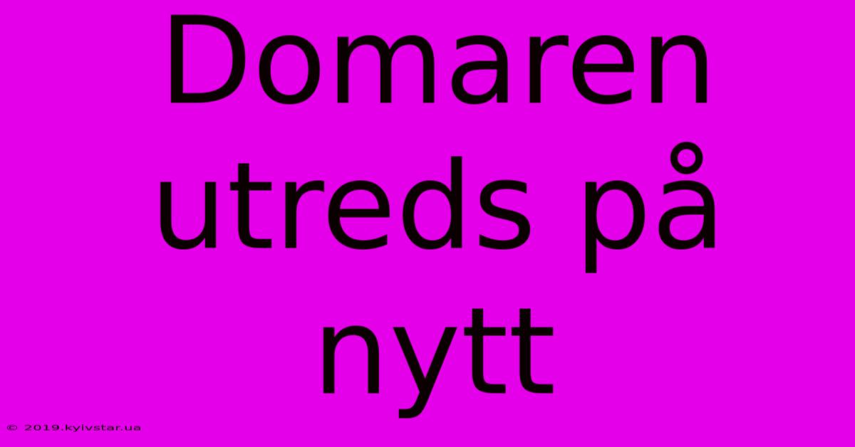 Domaren Utreds På Nytt