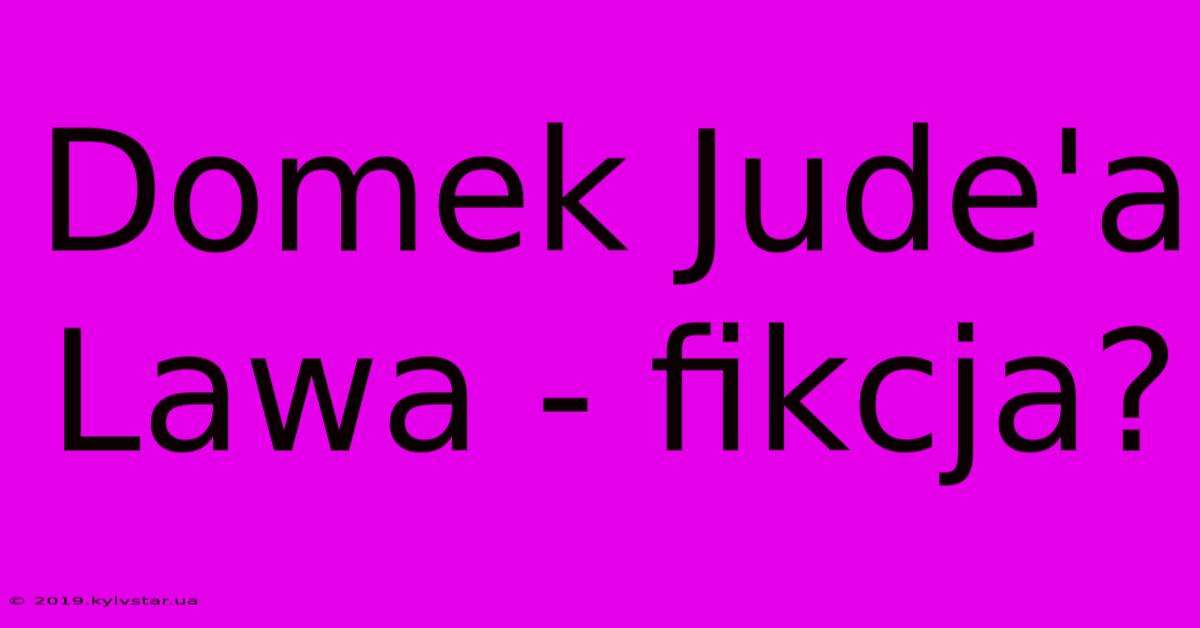 Domek Jude'a Lawa - Fikcja?