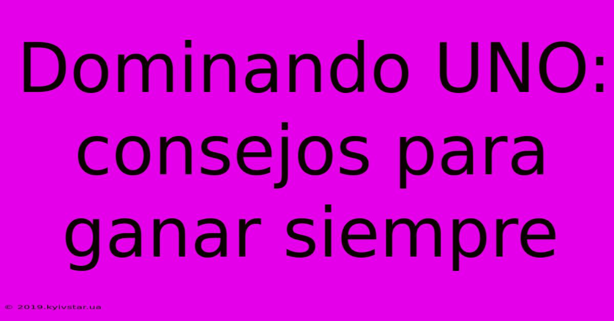 Dominando UNO: Consejos Para Ganar Siempre