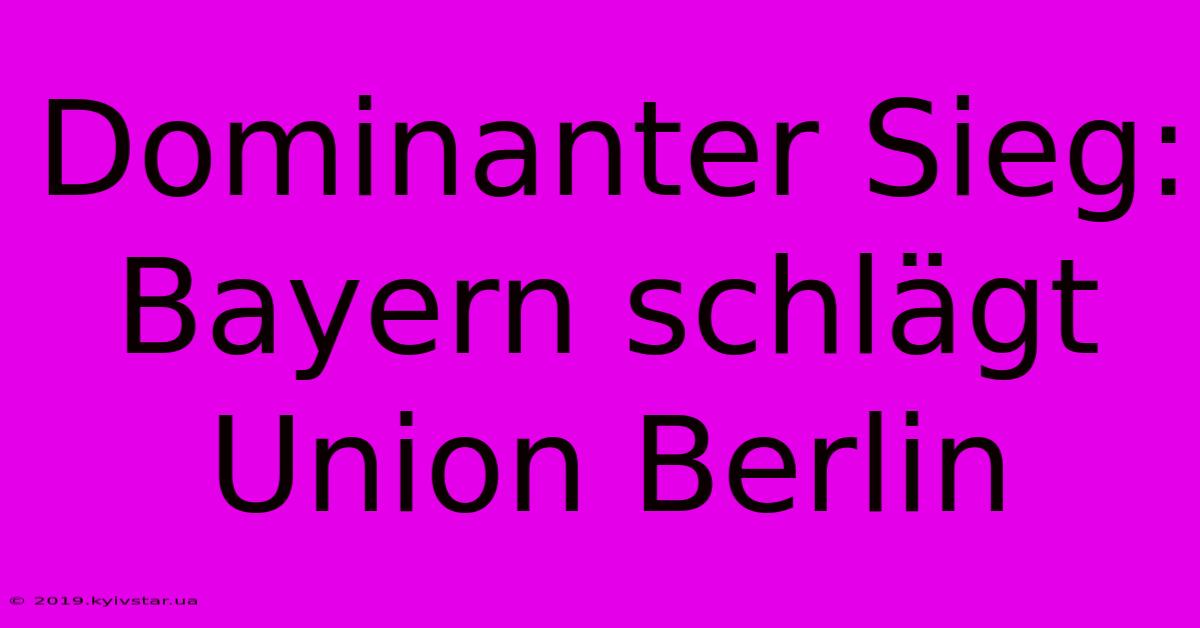 Dominanter Sieg: Bayern Schlägt Union Berlin