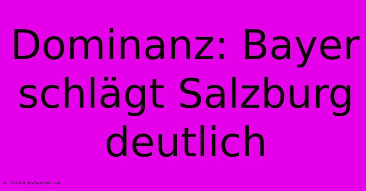 Dominanz: Bayer Schlägt Salzburg Deutlich