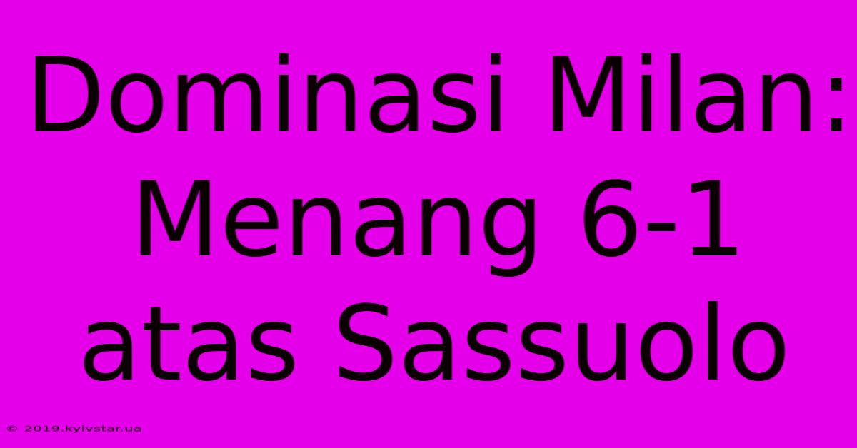 Dominasi Milan: Menang 6-1 Atas Sassuolo