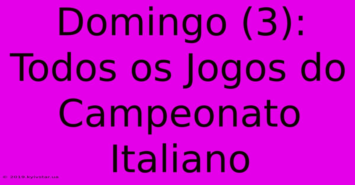 Domingo (3): Todos Os Jogos Do Campeonato Italiano