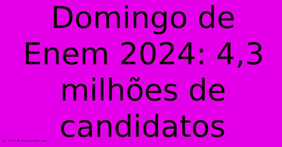 Domingo De Enem 2024: 4,3 Milhões De Candidatos