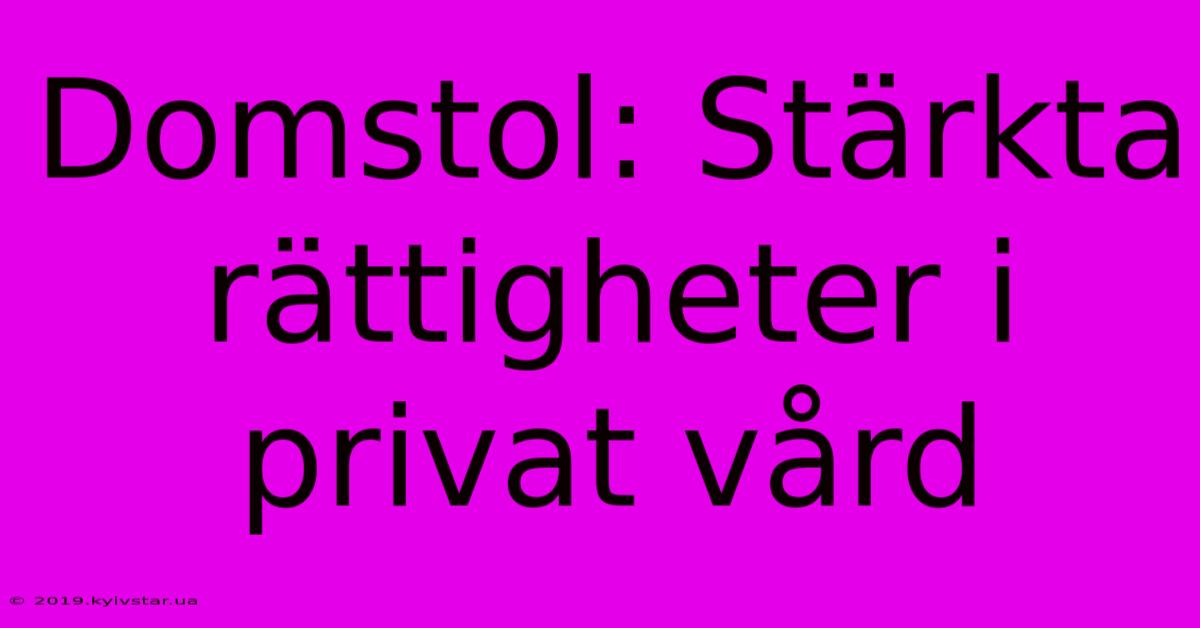 Domstol: Stärkta Rättigheter I Privat Vård