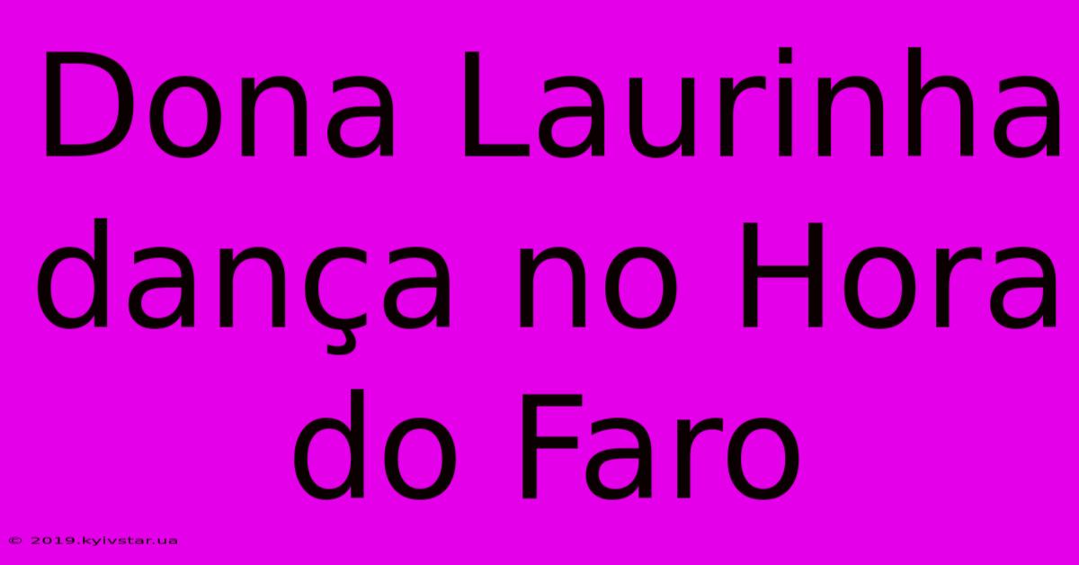 Dona Laurinha Dança No Hora Do Faro