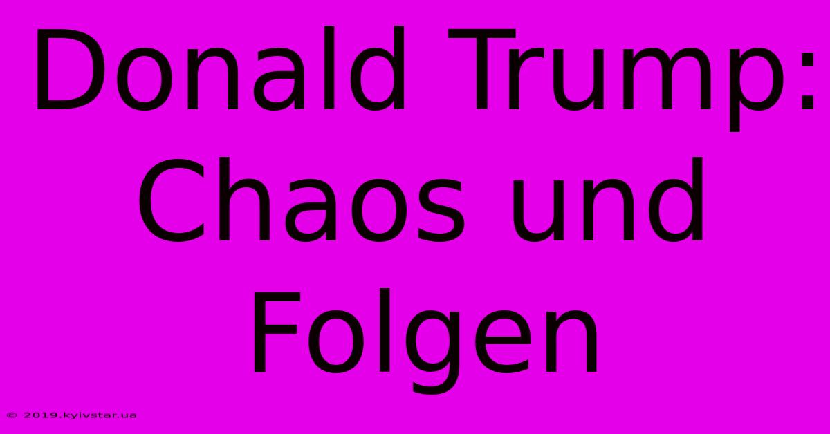 Donald Trump: Chaos Und Folgen