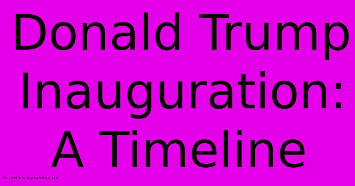 Donald Trump Inauguration: A Timeline