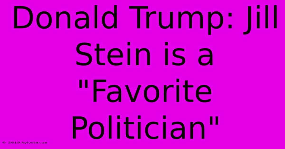 Donald Trump: Jill Stein Is A 