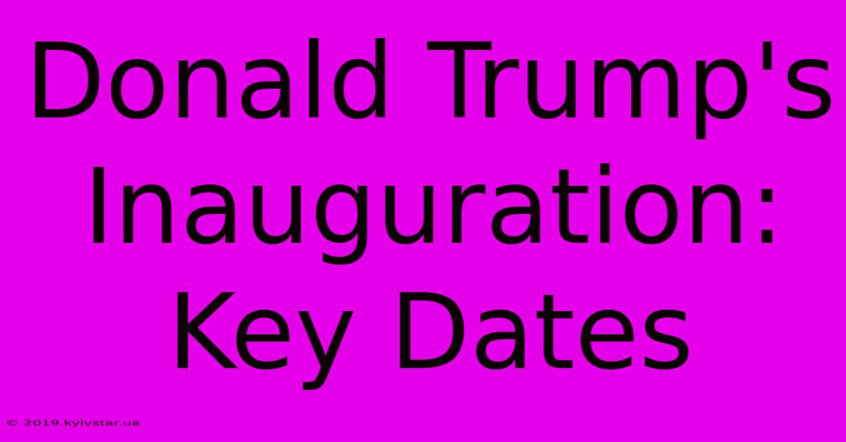 Donald Trump's Inauguration: Key Dates