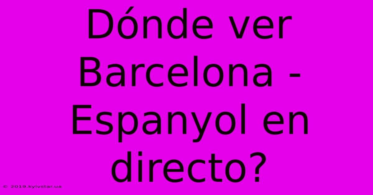 Dónde Ver Barcelona - Espanyol En Directo?