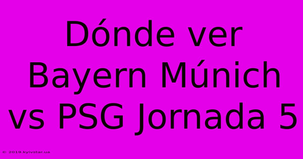 Dónde Ver Bayern Múnich Vs PSG Jornada 5