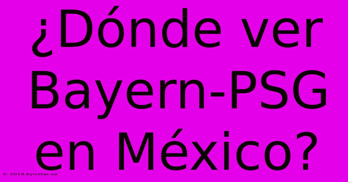 ¿Dónde Ver Bayern-PSG En México?