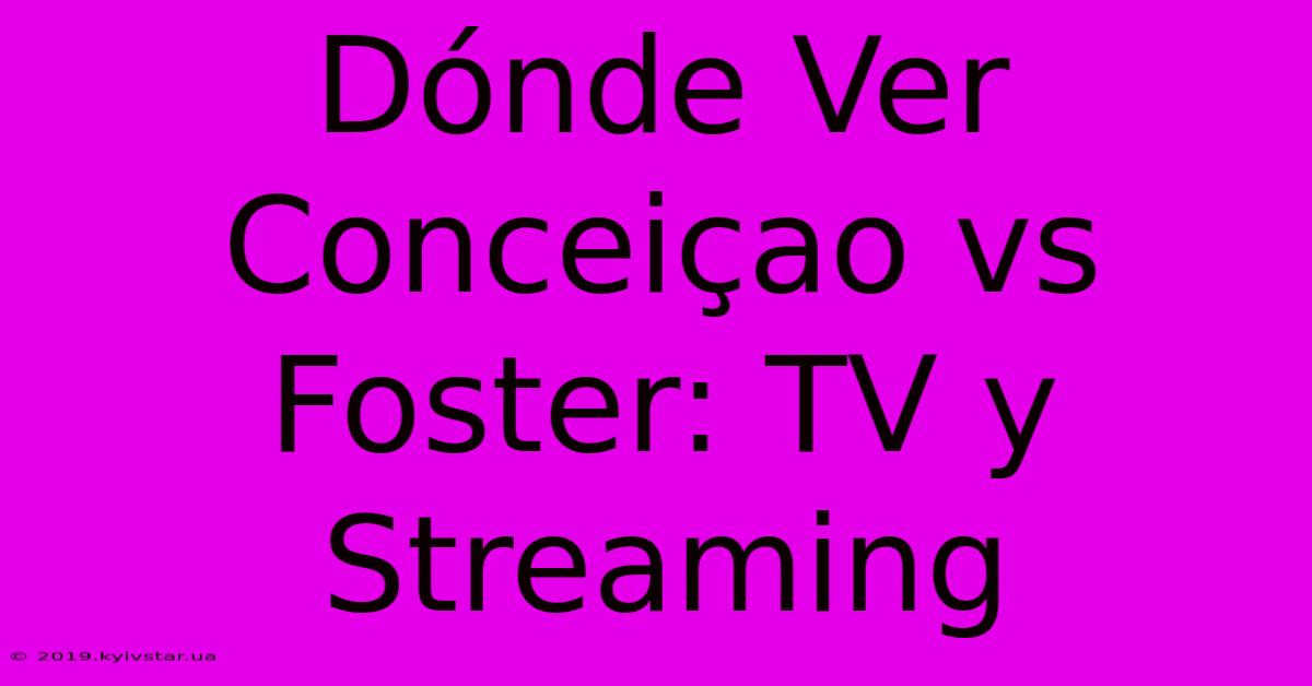 Dónde Ver Conceiçao Vs Foster: TV Y Streaming