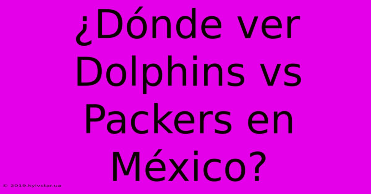 ¿Dónde Ver Dolphins Vs Packers En México?