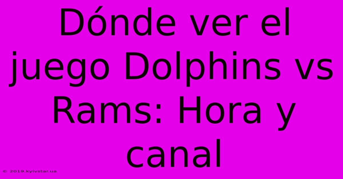 Dónde Ver El Juego Dolphins Vs Rams: Hora Y Canal