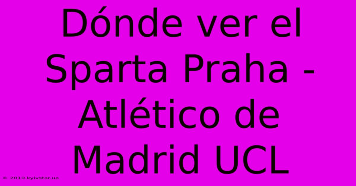 Dónde Ver El Sparta Praha - Atlético De Madrid UCL