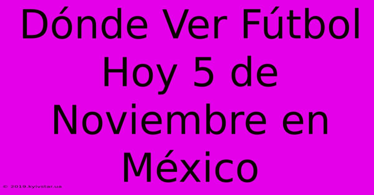 Dónde Ver Fútbol Hoy 5 De Noviembre En México