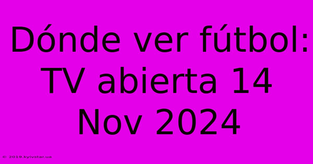 Dónde Ver Fútbol: TV Abierta 14 Nov 2024