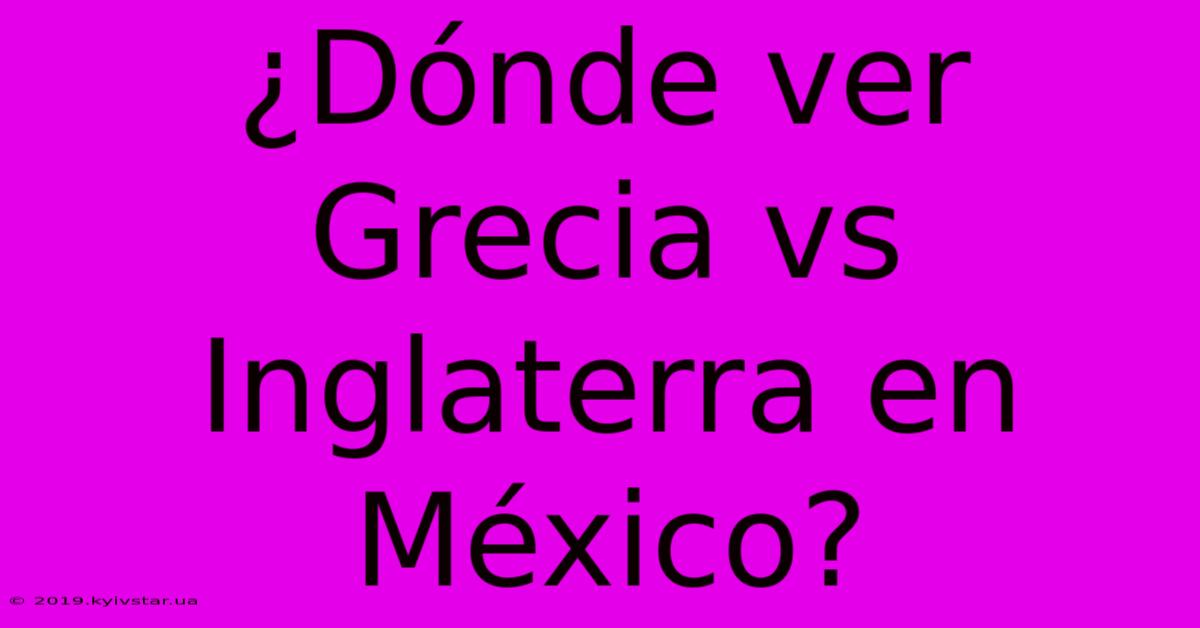 ¿Dónde Ver Grecia Vs Inglaterra En México?