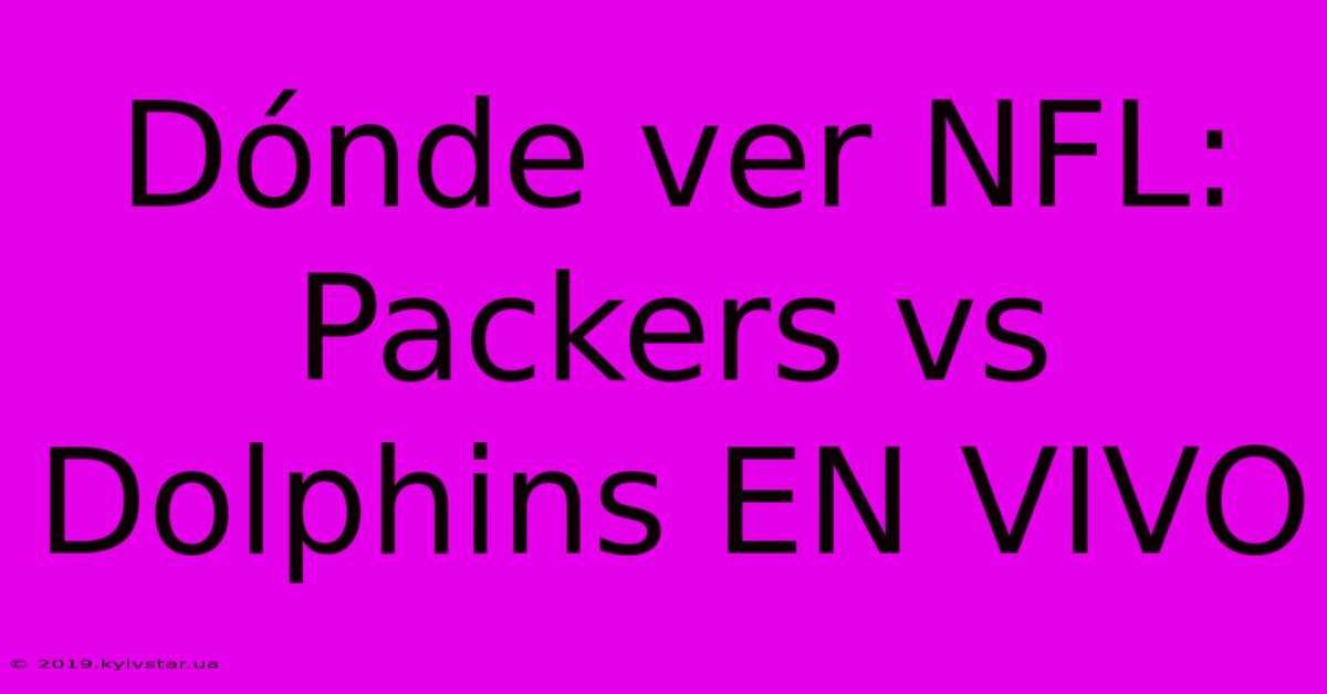 Dónde Ver NFL: Packers Vs Dolphins EN VIVO