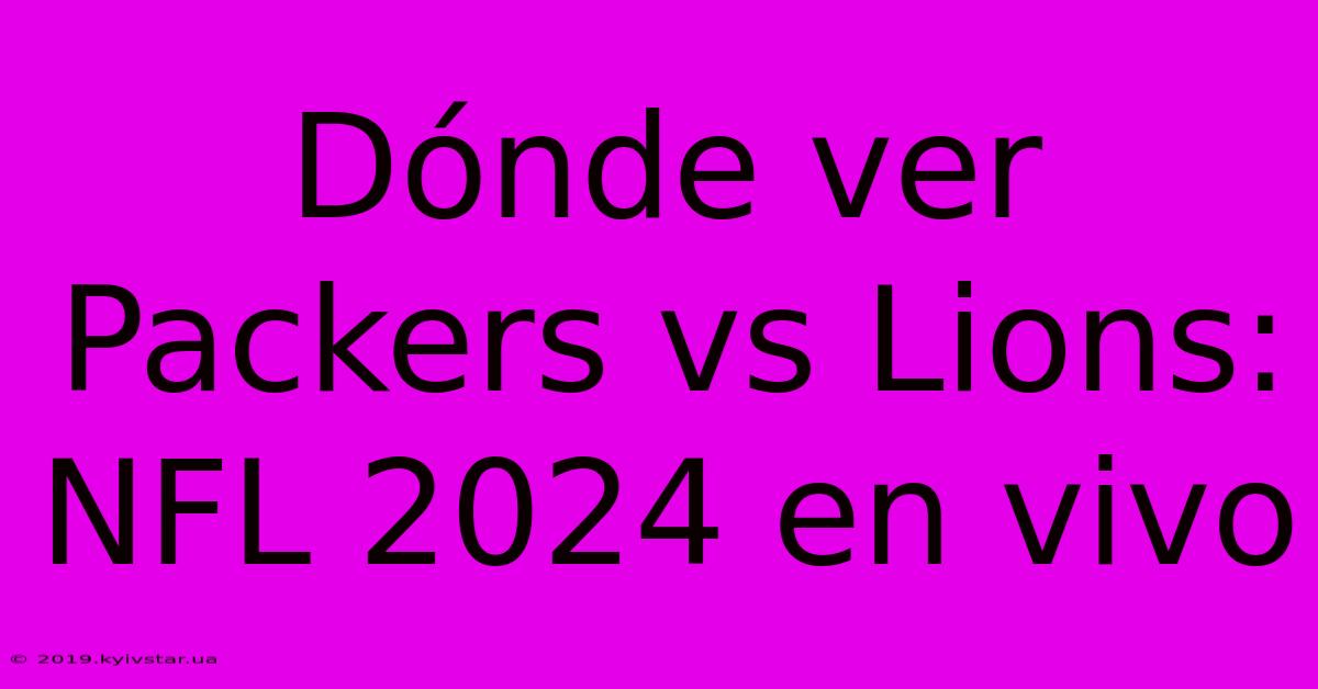 Dónde Ver Packers Vs Lions: NFL 2024 En Vivo 