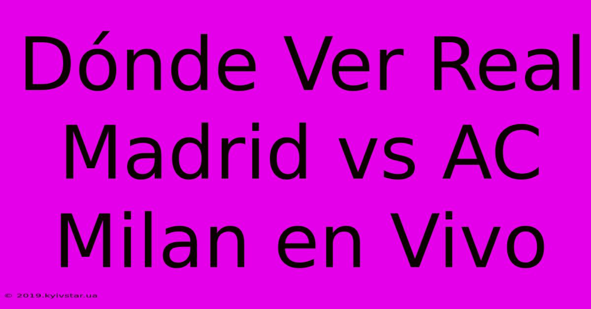 Dónde Ver Real Madrid Vs AC Milan En Vivo