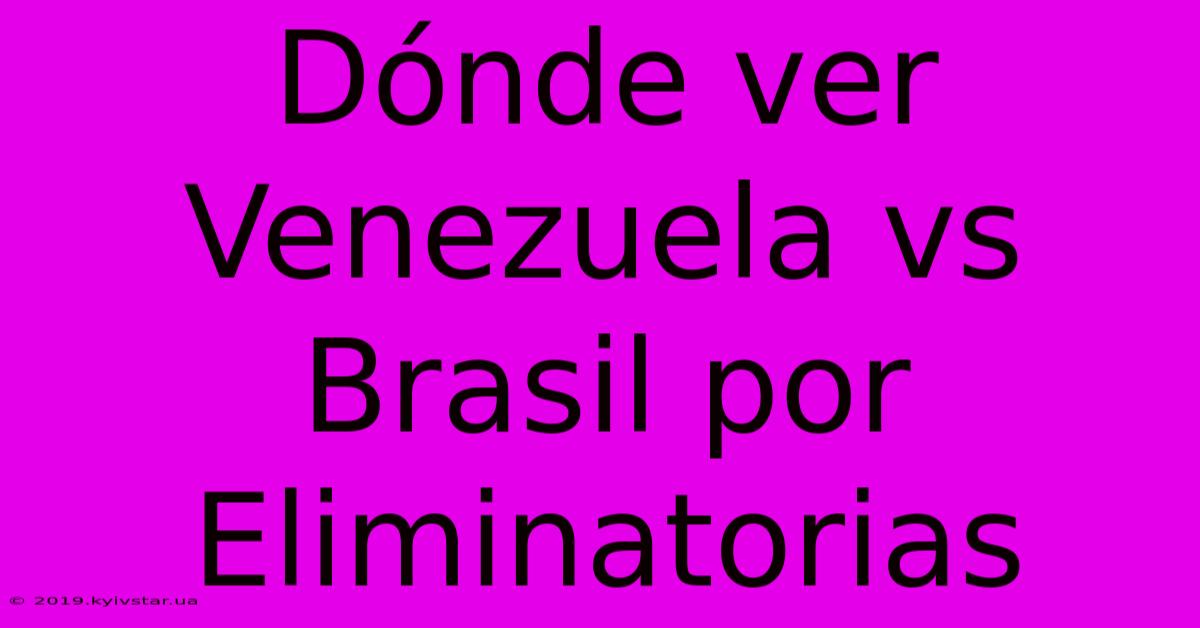 Dónde Ver Venezuela Vs Brasil Por Eliminatorias