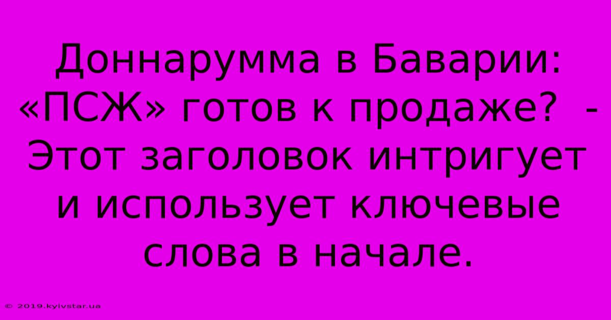 Доннарумма В Баварии:  «ПСЖ» Готов К Продаже?  -  Этот Заголовок Интригует И Использует Ключевые Слова В Начале.