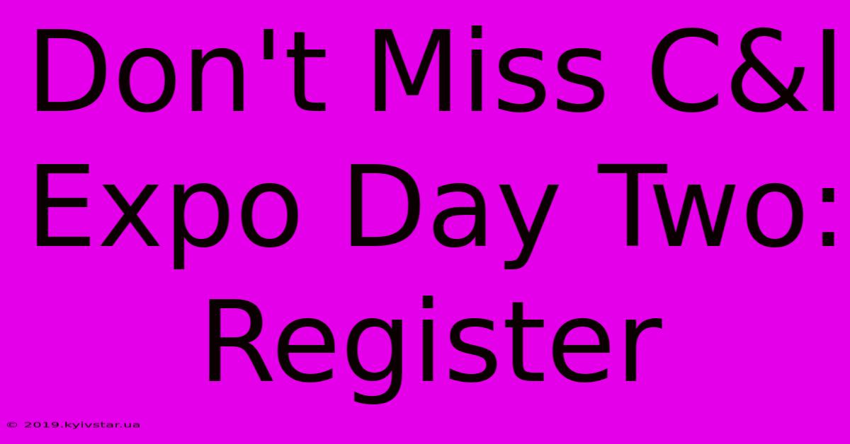 Don't Miss C&I Expo Day Two: Register