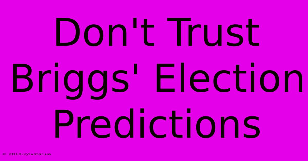 Don't Trust Briggs' Election Predictions