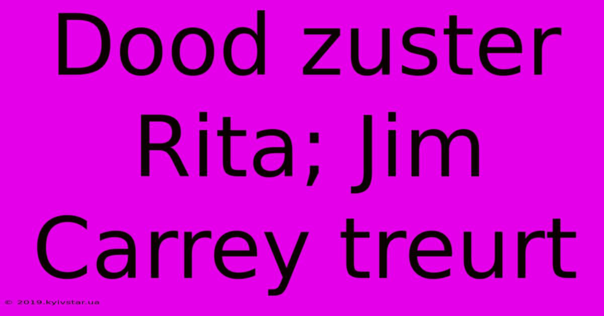 Dood Zuster Rita; Jim Carrey Treurt