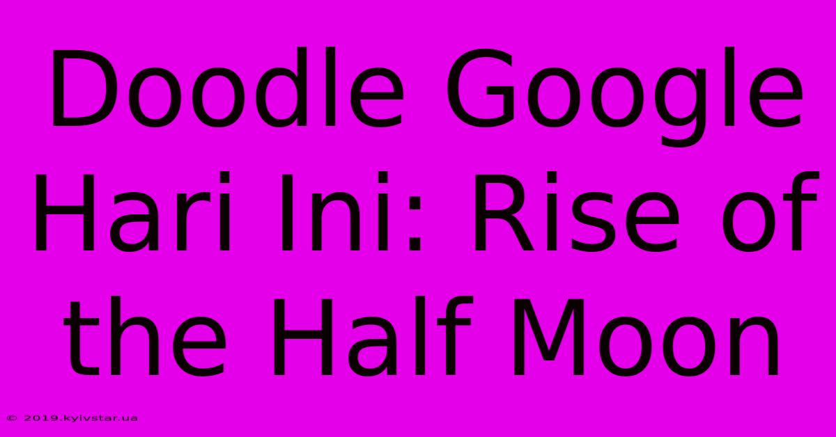 Doodle Google Hari Ini: Rise Of The Half Moon