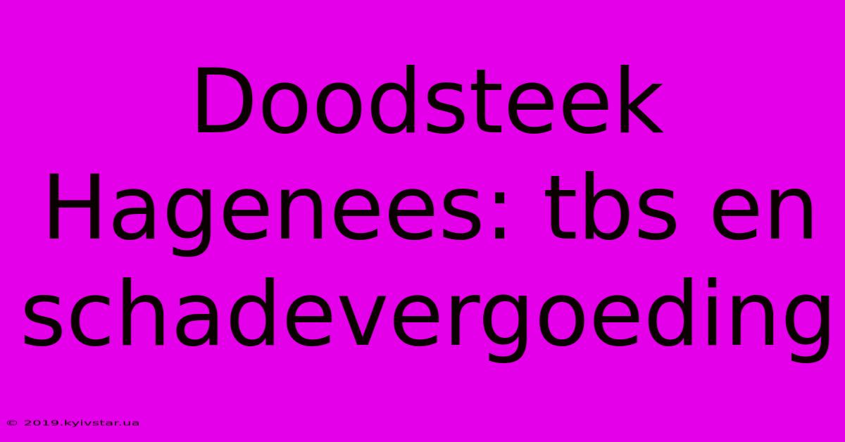 Doodsteek Hagenees: Tbs En Schadevergoeding