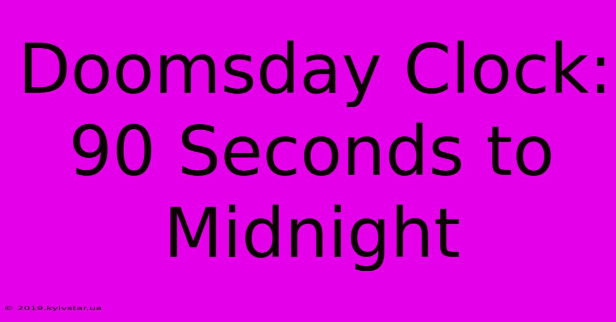 Doomsday Clock: 90 Seconds To Midnight