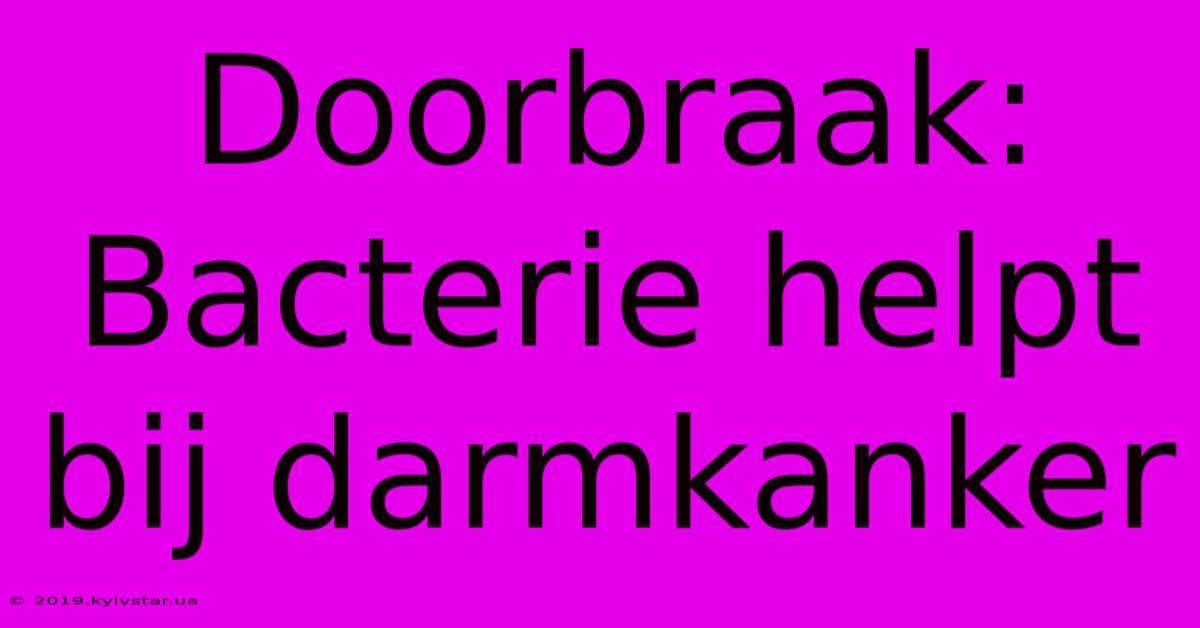 Doorbraak: Bacterie Helpt Bij Darmkanker