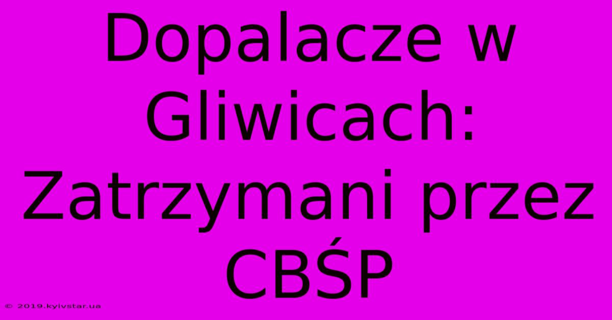 Dopalacze W Gliwicach: Zatrzymani Przez CBŚP