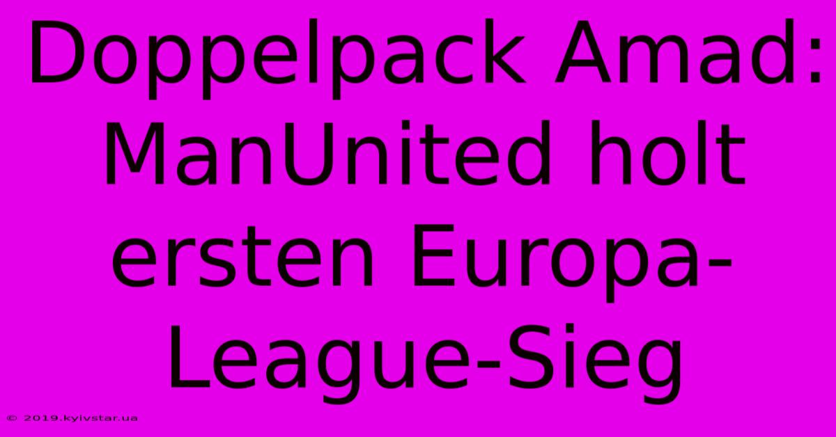 Doppelpack Amad: ManUnited Holt Ersten Europa-League-Sieg