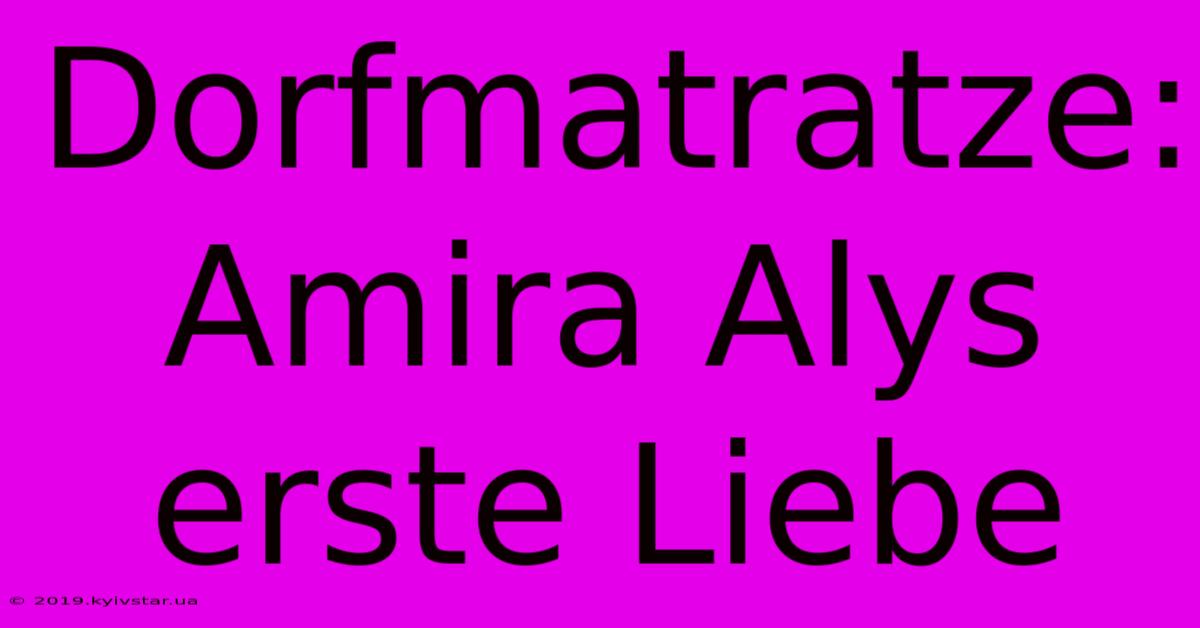 Dorfmatratze: Amira Alys Erste Liebe