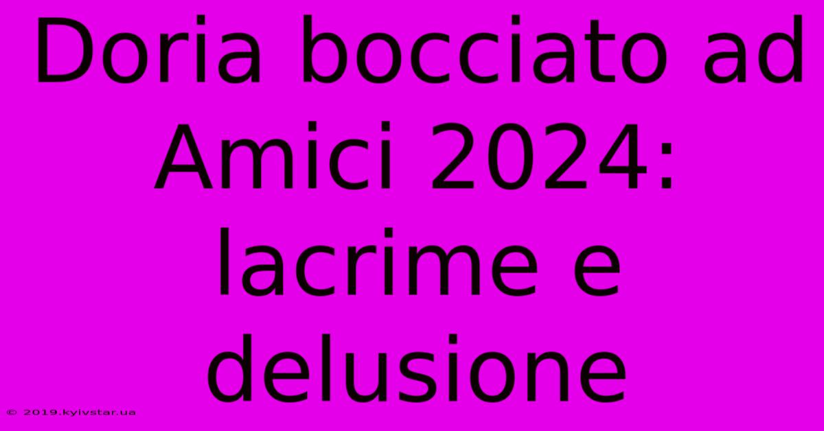 Doria Bocciato Ad Amici 2024: Lacrime E Delusione