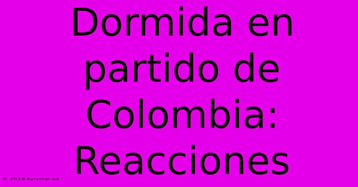 Dormida En Partido De Colombia: Reacciones