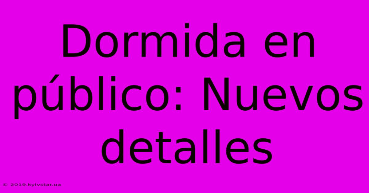 Dormida En Público: Nuevos Detalles