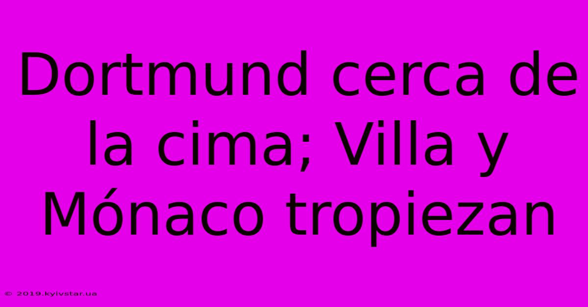 Dortmund Cerca De La Cima; Villa Y Mónaco Tropiezan