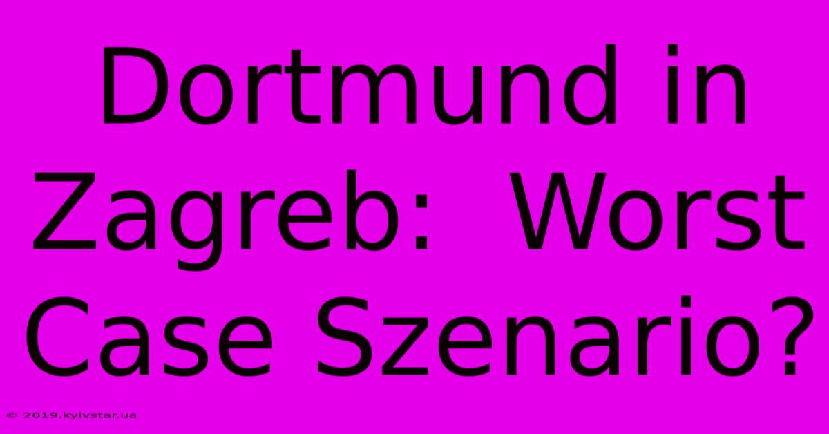 Dortmund In Zagreb:  Worst Case Szenario?