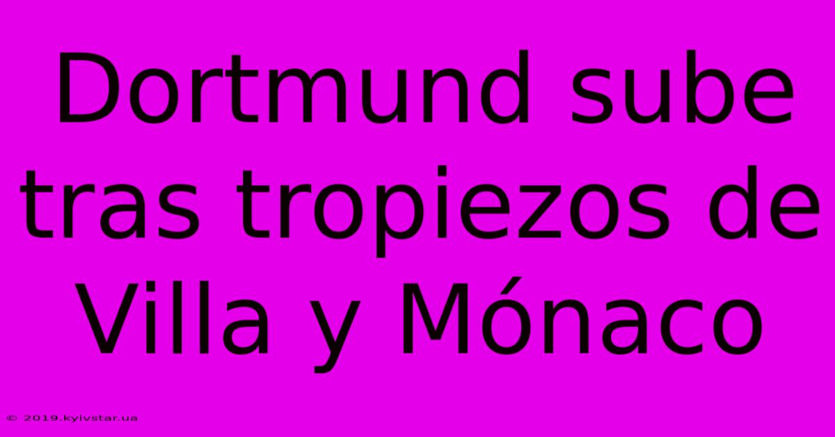 Dortmund Sube Tras Tropiezos De Villa Y Mónaco