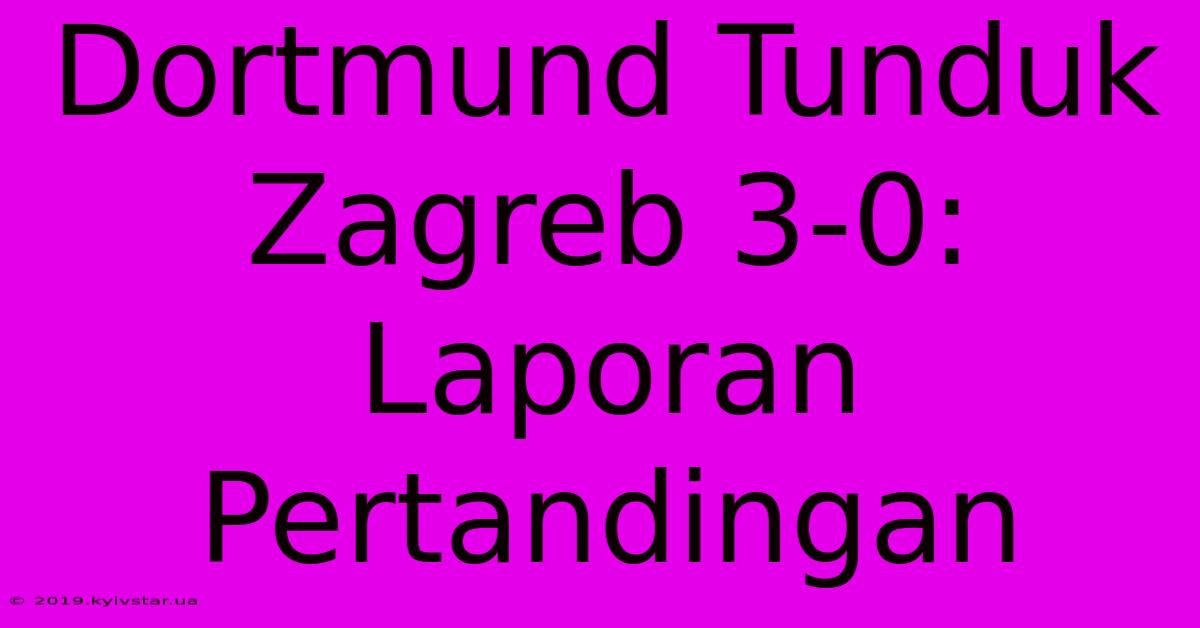 Dortmund Tunduk Zagreb 3-0: Laporan Pertandingan