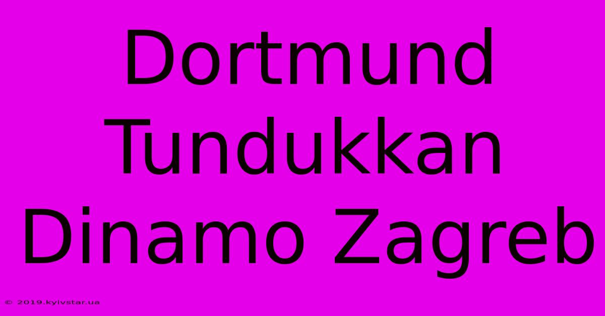 Dortmund Tundukkan Dinamo Zagreb