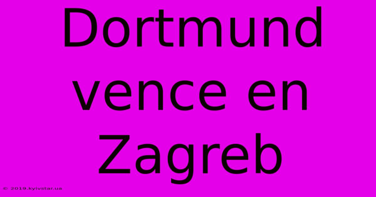 Dortmund Vence En Zagreb